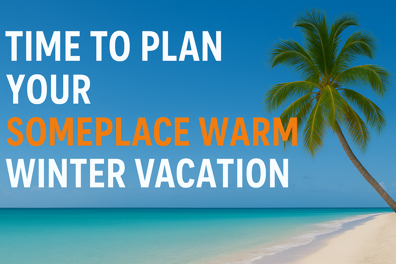 Why Now is the Right Time to Plan and Book Your Winter Caribbean &amp; Mexico Vacation